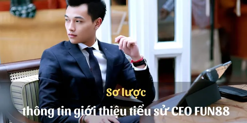 Sơ lược thông tin giới thiệu tiểu sử CEO Fun88