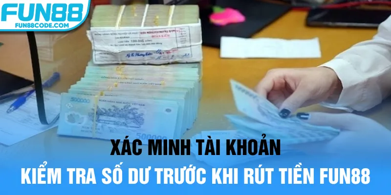 Xác minh tài khoản kiểm tra số dư trước khi rút tiền Fun88