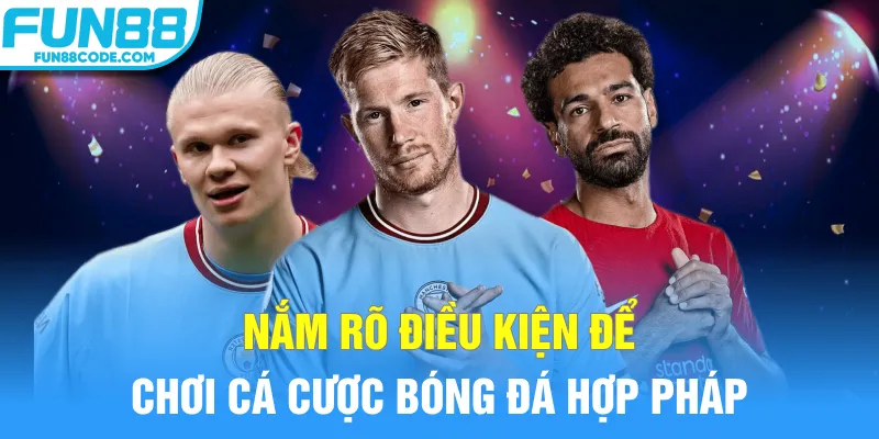 Nắm rõ điều kiện để chơi cá cược bóng đá hợp pháp